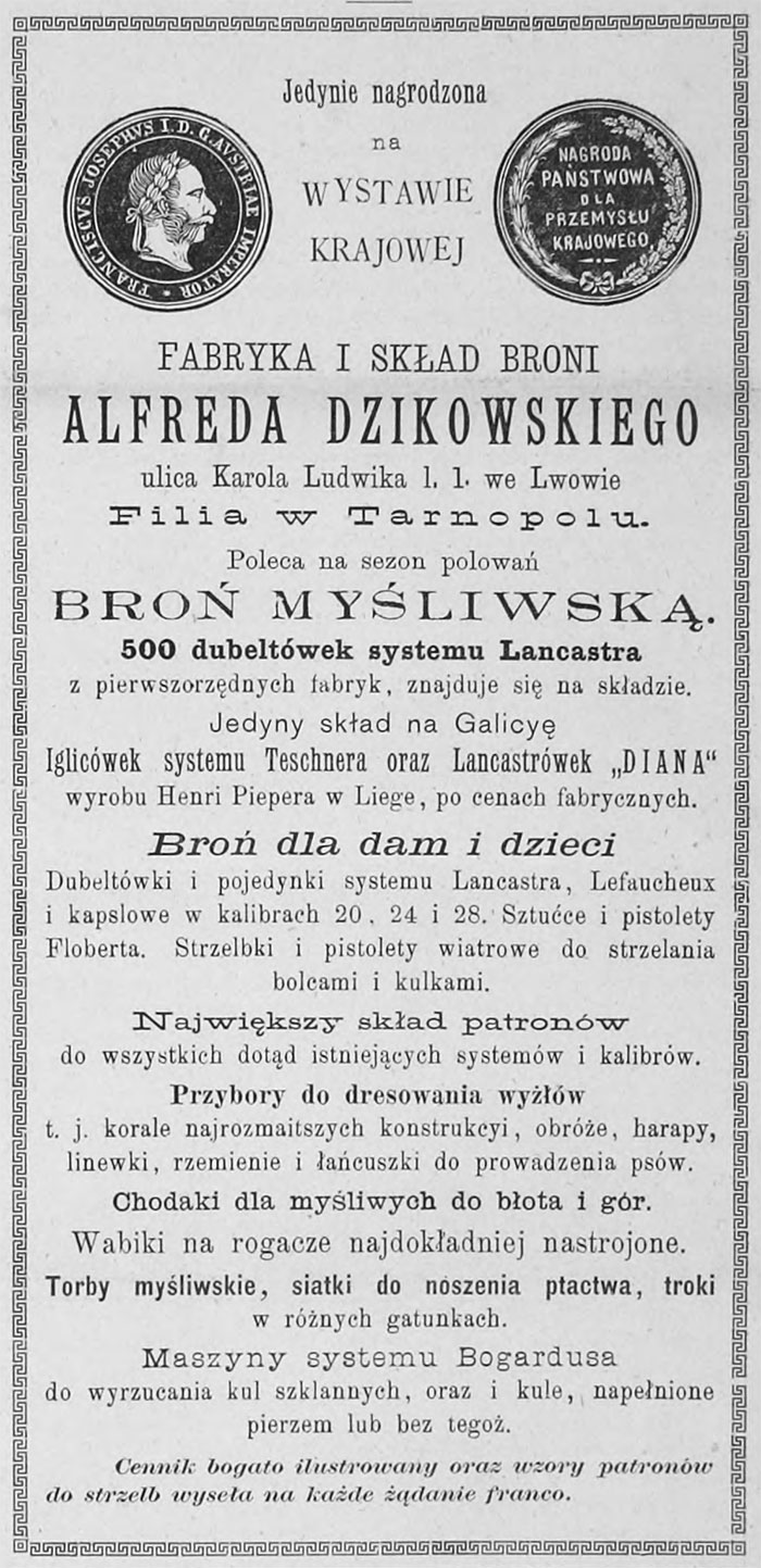 Реклама зброярської фірми А. Дзіковського у Мисливському та рибальському календарі за 1885 р. рекламувалась мисливцям не лише різноманітні системи зброї за найнижчими цінами, але інформували, що у Тернопільській філії можна купити зброю не лише мисливцям, але й також держслужбовцям, військовим та поліціянтам